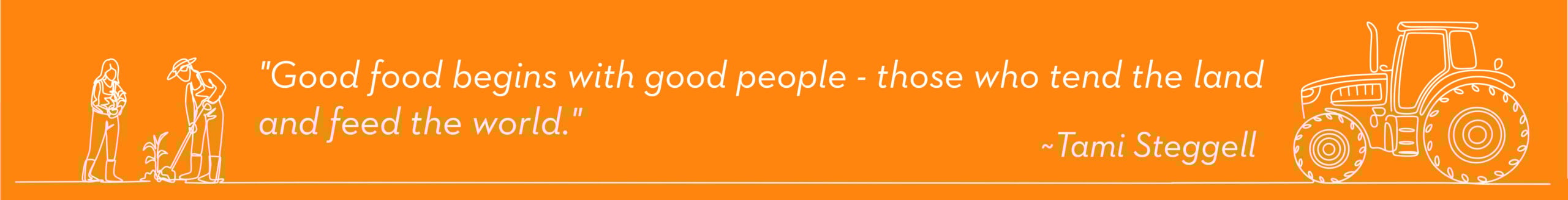 Honoring FARMER SLOGAN_3 Good food begins with good people - those who tend the land and feed the world