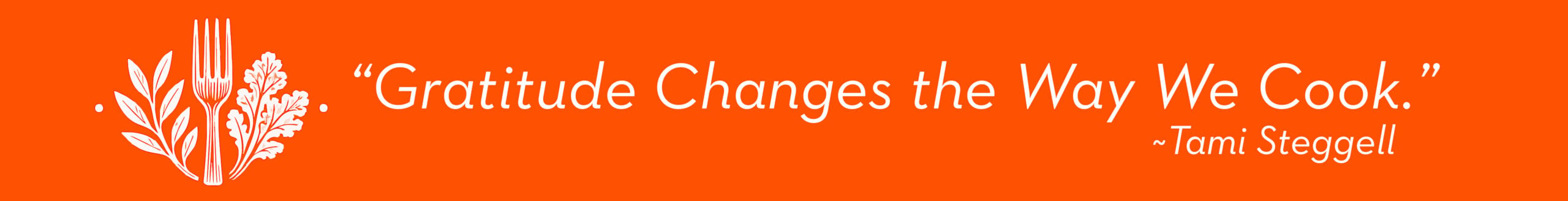 Quote from Tami Steggell, GRATITUDE CHANGES THE WAY WE COOK